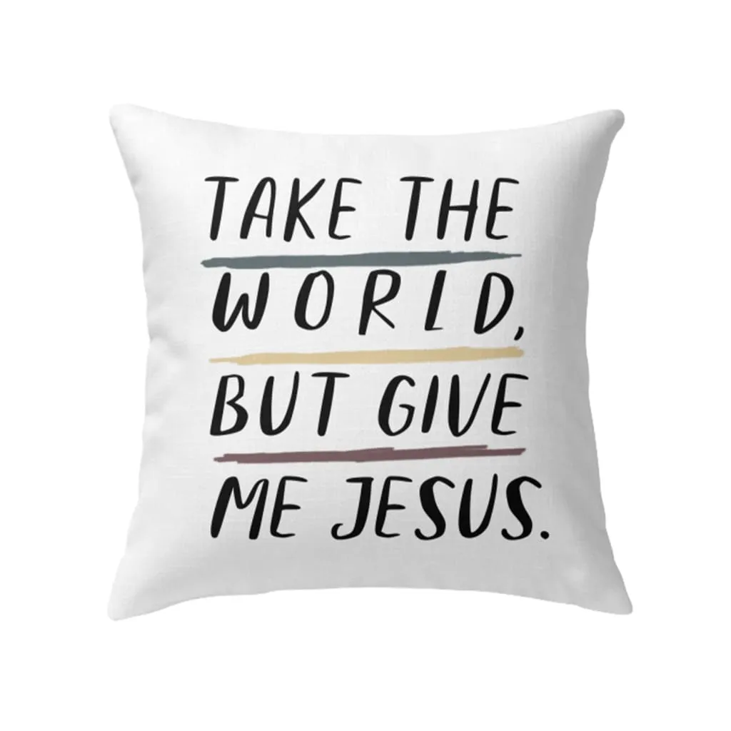 Christian Pillows Take The World But Give Me Jesus Pillow