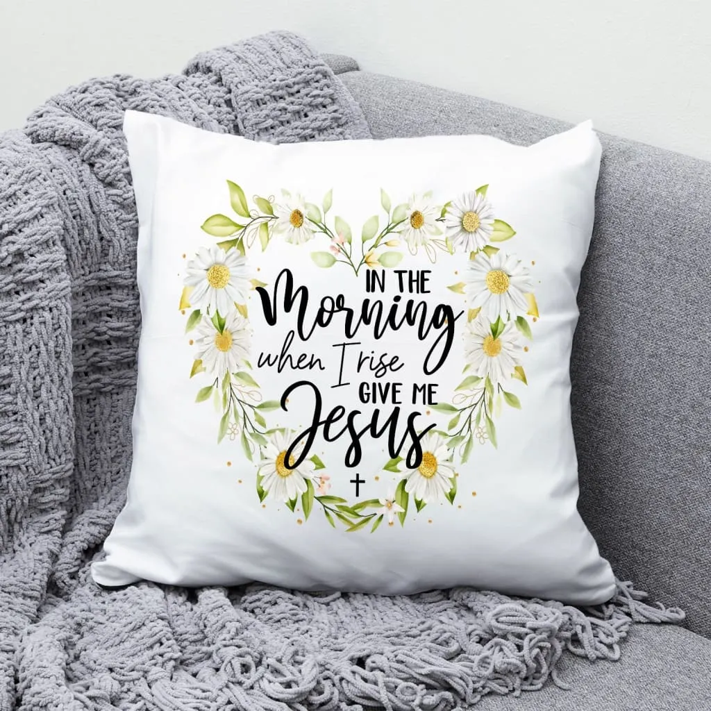 Jesus Pillows In The Morning When I Rise Give Me Jesus Christian Pillow